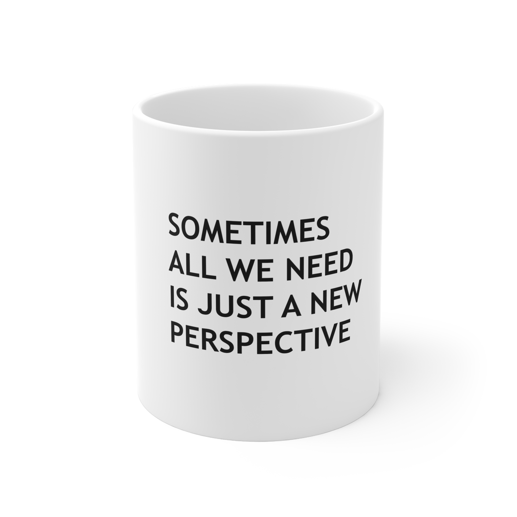 Sometimes All We Need Is Just New Perspective 11oz White Mug
